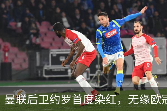 曼联后卫约罗首度染红，无缘欧冠赛场继续拼搏